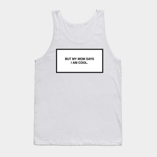 But my mom says I am cool. Tank Top